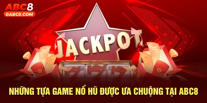 Những tựa game nổ hũ được ưa chuộng tại ABC8