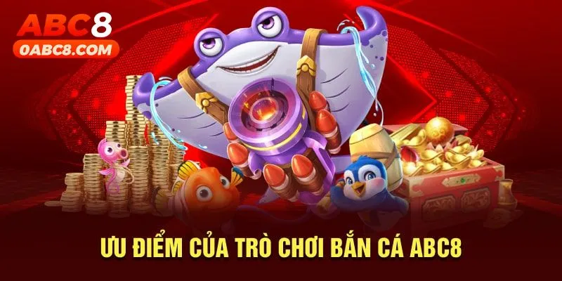 Ưu điểm nổi bật của bắn cá ABC8